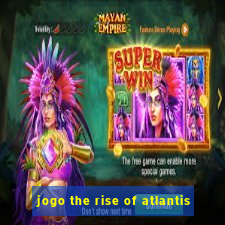 jogo the rise of atlantis